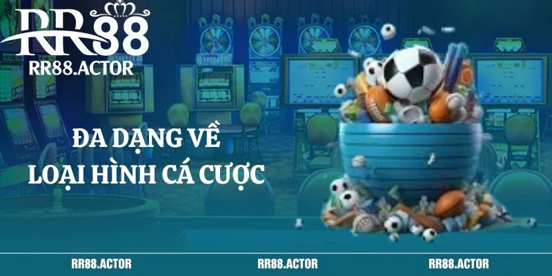 Đa dạng về loại hình cá cược